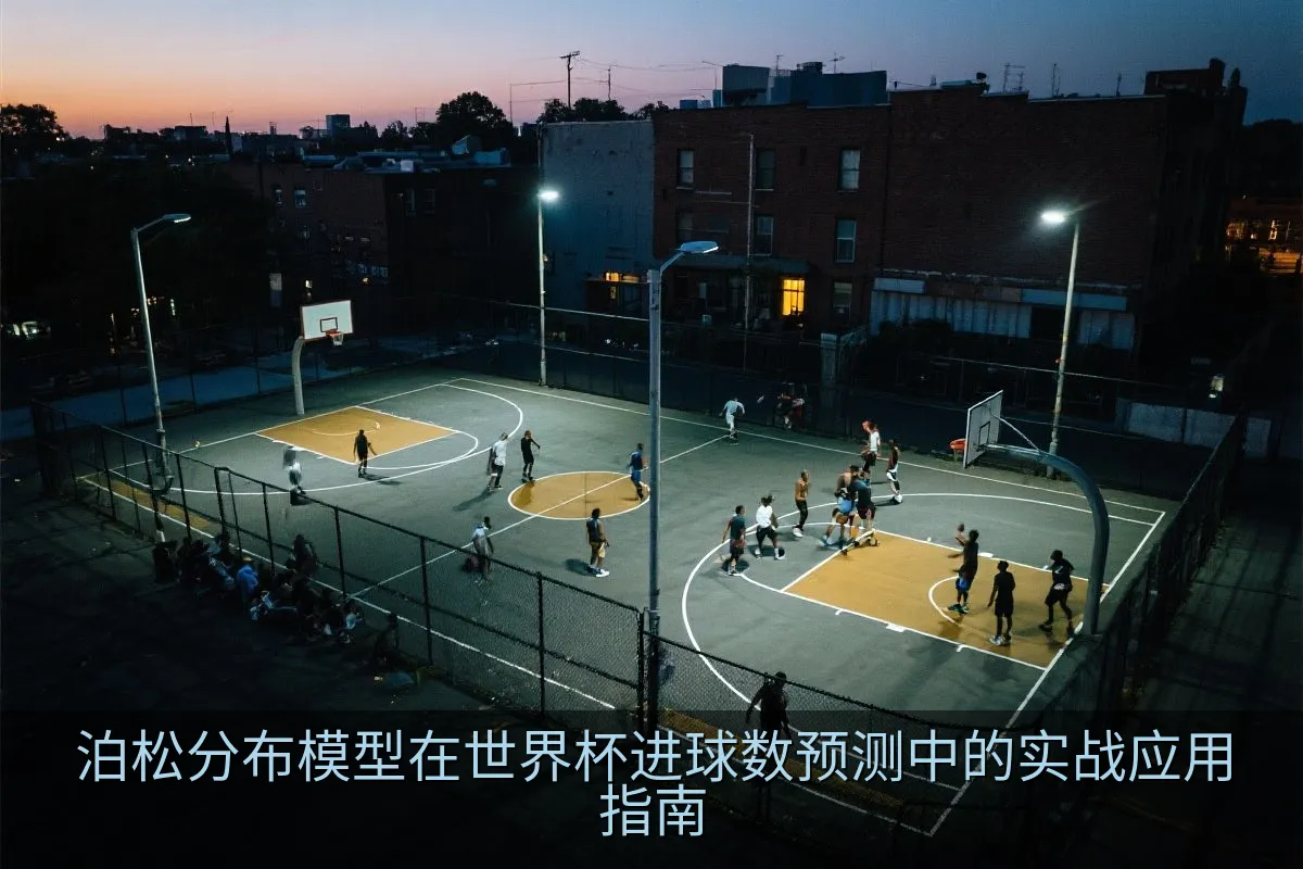 泊松分布模型在世界杯进球数预测中的实战应用指南